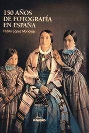 150 AÑOS DE FOTOGRAFÍA EN ESPAÑA | 9788477826606 | PUBLIO LÓPEZ MONDÉJAR