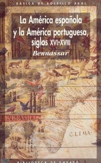 LA AMÉRICA ESPAÑOLA Y LA AMÉRICA PORTUGUESA SIGLOS XVI-XVIII | 9788476002032 | BENNASSAR, B.