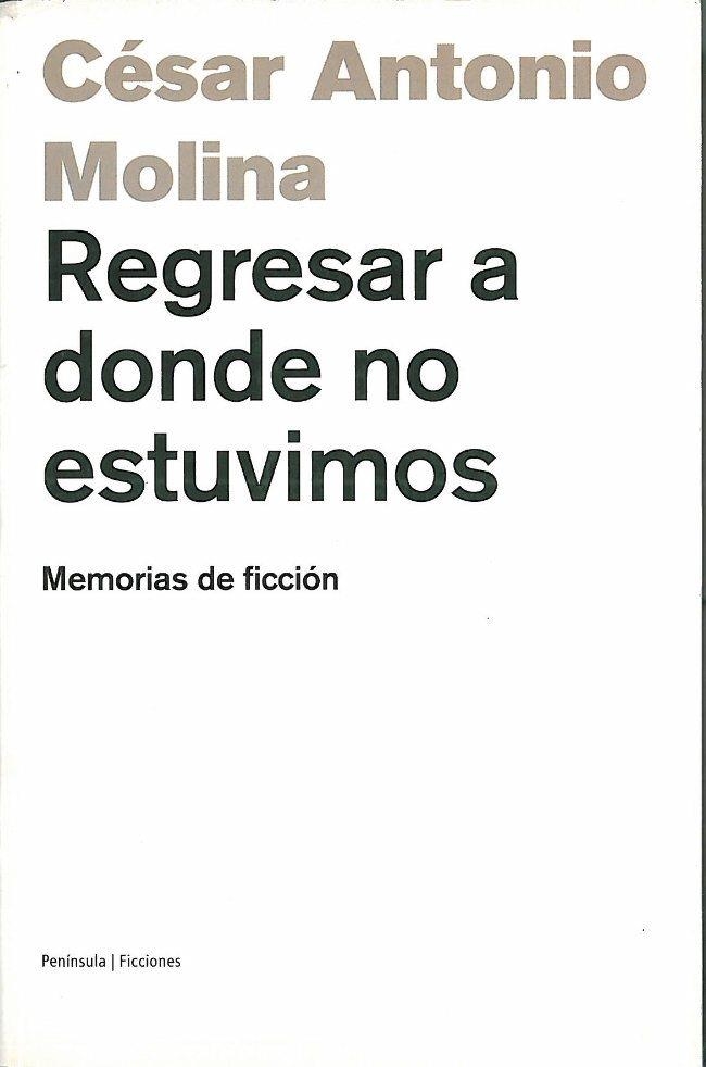 REGRESAR A DONDE NO ESTUVIMOS. | 9788483075517 | CÉSAR ANTONIO MOLINA