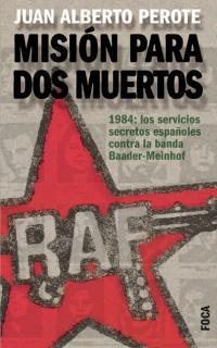 MISIÓN PARA DOS MUERTOS. 1984: LOS SERVICIOS SECRETOS ESPAÑOLES CONTRA LA BANDA | 9788495440273 | PEROTE PELLÓN, JUAN