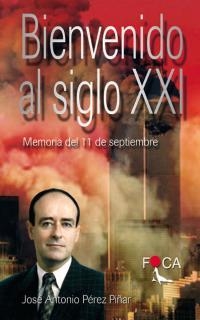 BIENVENIDO AL SIGLO XXI. MEMORIA DEL 11 DE SEPTIEMBRE | 9788495440280 | PÉREZ PIÑAR, JOSÉ ANTONIO