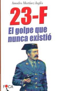 23-F: EL GOLPE QUE NUNCA EXISTIÓ. | 9788495440136 | MARTÍNEZ INGLÉS, AMADEO