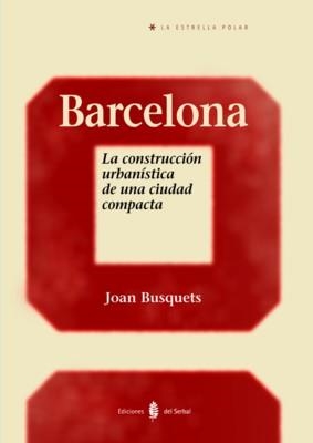 BARCELONA. LA CONSTRUCCIÓN URBANÍSTICA DE UNA CIUDAD COMPACTA | 9788476284582 | BUSQUETS, JOAN