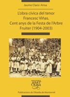 L'OBRA CÍVICA DEL TENOR FRANCESC VIÑAS. CENT ANYS DE LA FESTA DE L'ARBRE FRUITER | 9788484156147 | CLARÀ I ARISA, JAUME