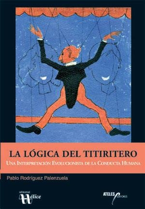 LA LÓGICA DEL TITIRITERO. UNA INTERPRETACIÓN EVOLUCIONISTA DE LA CONDUCTA HUMANA | 9788493441418 | RODRÍGUEZ PALENZUELA, PABLO