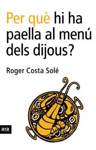 PER QUÈ HI HA PAELLA AL MENÚ DELS DIJOUS? | 9788496201750 | COSTA SOLÉ, ROGER