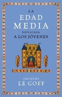 LA EDAD MEDIA EXPLICADA A LOS JÓVENES | 9788449319884 | JACQUES LE GOFF