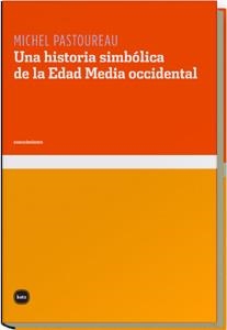 UNA HISTORIA SIMBÓLICA DE LA EDAD MEDIA OCCIDENTAL | 9788493518738 | PASTOUREAU, MICHEL