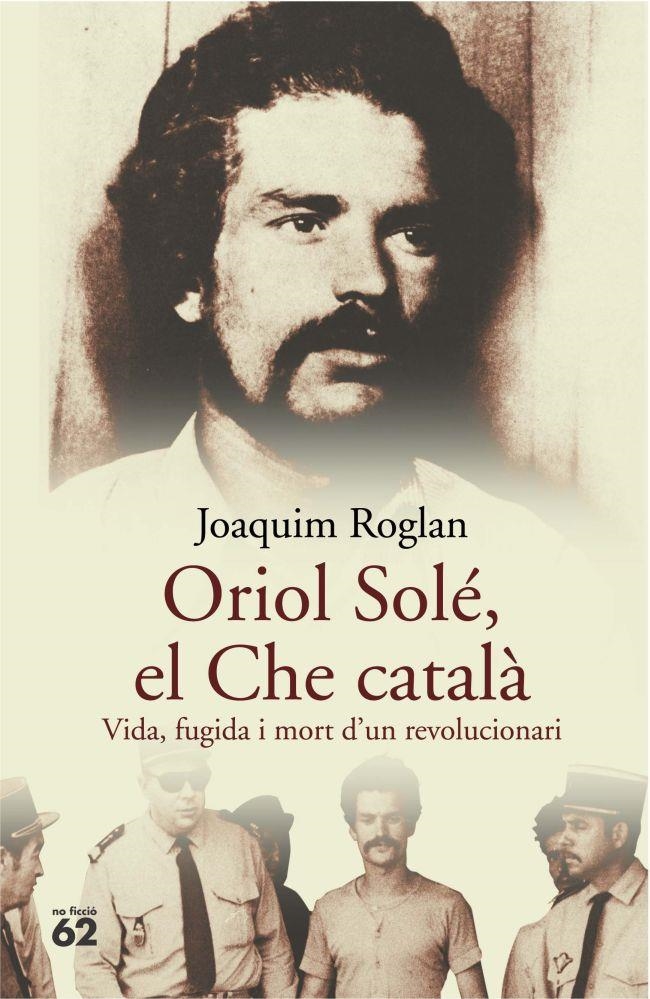 ORIOL SOLÉ, EL CHE CATALÀ. | 9788429758122 | JOAQUIM ROGLAN