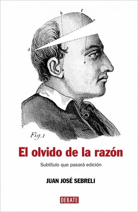 EL OLVIDO DE LA RAZÓN | 9788483067277 | SEBRELI,JUAN JOSE