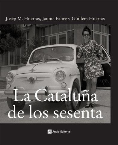 LA CATALUÑA DE LOS SESENTA | 9788496521421 | HUERTAS CLAVERIA, JOSEP M./HUERTAS AIGUAVIVA, GUILLEM/FABRÉ FORNAGUERA, JAUME