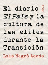 EL DIARIO EL PAÍS Y LA CULTURA DE LAS ELITES DURANTE LA TRANSICIÓN. | 9788495440846 | NEGRÓ ACEDO, LUIS