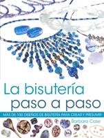 LA BISUTERÍA PASO A PASO. MÁS DE 100 DISEÑOS DE BISUTERIA PARA CREAR Y PRESUMIR | 9788480199582 | CASE, BARBARA