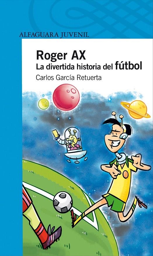 ROGER AX. LA DIVERTIDA HISTORIA DEL FÚTBOL | 9788420469928 | GARCIA RETUERTA, CARLOS F.