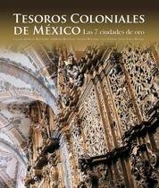 TESOROS COLONIALES DE MÉXICO. LAS 7 CIUDADES DE ORO | 9788497854368 | FRANCISCO JAVIER LÓPEZ MORALES