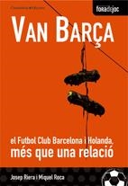 VAN BARÇA. EL FC BARCELONA I HOLANDA, MÉS QUE UNA RELACIÓ | 9788497912723 | JOSEP RIERA I MIQUEL ROCA