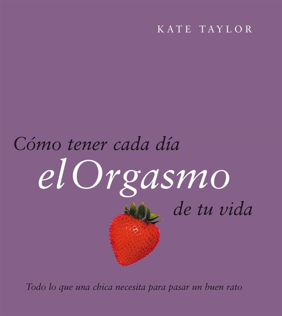 CÓMO TENER CADA DÍA EL ORGASMO DE TU VIDA | 9788408079521 | KATE TAYLOR