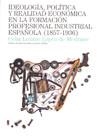 IDEOLOGÍA, POLÍTICA Y REALIDAD ECONÓMICA EN LA FORMACIÓN PROFESIONAL INDUSTRIAL | 9788497432399 | LOZANO LÓPEZ DE MEDRANO, CELIA