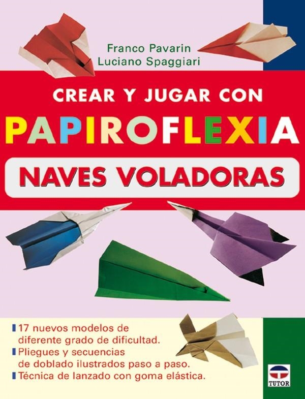 CREAR Y JUGAR CON PAPIROFLEXIA. NAVES VOLADORAS | 9788479026196 | PAVARIN, FRANCO