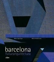 BARCELONA, FUTURARQUITECTURA | 9788497855020 | MIHAIL MOLDOVEANNU/MARIO LOPEZ EGEA