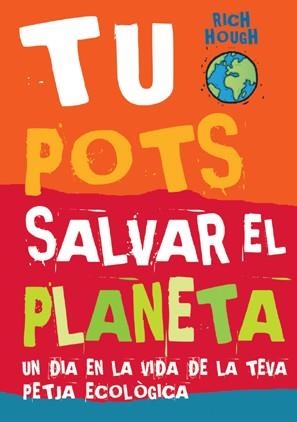 TU POTS SALVAR EL PLANETA. UN DIA EN LA VIDA DE LA TEVA PETJADA ECOLÒGICA | 9788496553460 | HOUGH, RICH