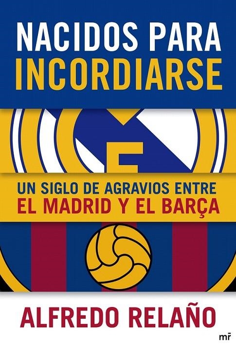 NACIDOS PARA INCORDIARSE. UN SIGLO DE AGRAVIOS ENTRE EL MADRID Y EL BARÇA | 9788427038905 | RELAÑO, ALFREDO