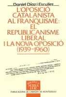 L'OPOSICIÓ CATALANISTA AL FRANQUISME: EL REPUBLICANISME LIBERAL I LA NOVA OPOSIC | 9788478266982 | DÍAZ ESCULIES, DANIEL