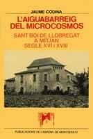 L’AIGUABARREIG DEL MICROCOSMOS. SANT BOI DE LLOBREGAT A MITJAN SEGLE XVI I XVIII | 9788478269273 | CODINA I VILÀ, JAUME