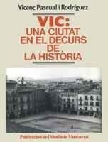 VIC: UNA CIUTAT EN EL DECURS DE LA HISTÒRIA | 9788472029682 | PASCUAL I RODRÍGUEZ, VICENÇ