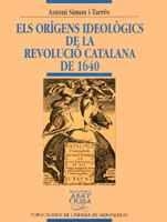 ELS ORÍGENS IDEOLÒGICS DE LA REVOLUCIÓ CATALANA DE 1640 | 9788484150503 | SIMON I TARRÉS, ANTONI