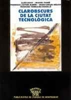 CLAROBSCURS DE LA CIUTAT TECNOLÒGICA | 9788484152224 | TORRALBA ROSELLÓ, FRANCESC/Y OTROS