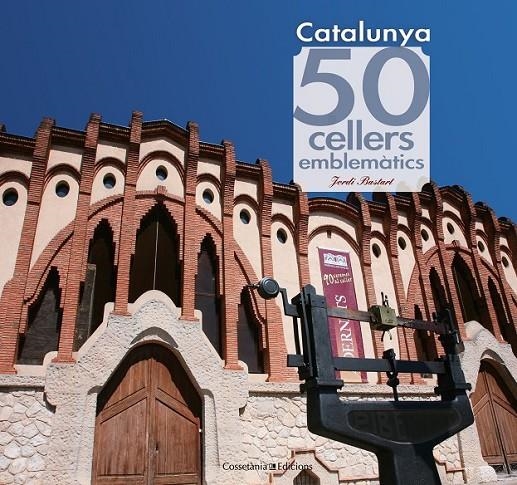 CATALUNYA. 50 CELLERS EMBLEMÀTICS | 9788415456490 | JORDI BASTART I CASSÉ