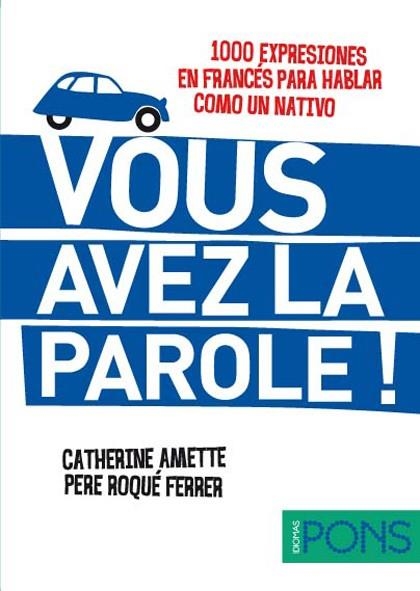 VOUS AVEZ LA PAROLE ! (1000 EXPRESIONES EN FRANCÉS PARA HABLAR COMO UN NATIVO) | 9788484437604 | VARIOS AUTORES