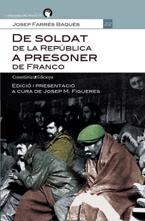 DE SOLDAT DE LA REPÚBLICA A PRESONER DE FRANCO | 9788490340103 | FARRÉS BAQUÉS, JOSEP. EDICIÓ I PRESENTACIÓ A CURA DE JOSEP M. FIGUERES