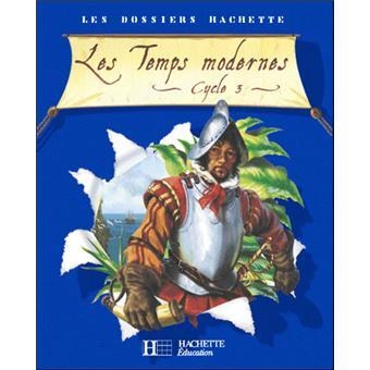 LES TEMPS MODERNES  LES DOSSIERS HACHETTE HISTOIRE CYCLE 3  LIVRE DE L'ELEVE - ED.2006 | 9782011173362 | LAMBIN, JM