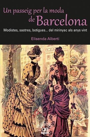 UN PASSEIG PER LA MODA DE BARCELONA. MODISTES, SASTRES, BOTIGUES? DEL MIRINYAC A | 9788472460980 | ALBERTÍ, ELISENDA