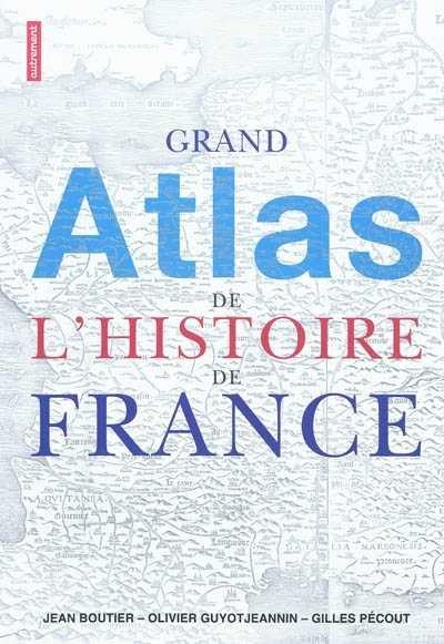 GRAND ATLAS DE L'HISTOIRE DE FRANCE | 9782746730427 | JEAN BOUTIER - OLIVIER GUYOTJEANNIN - GILLES PÉCOUT