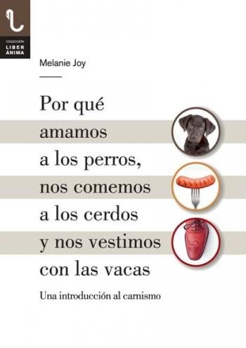 POR QUÉ AMAMOS A LOS PERROS, NOS COMEMOS A LOS CERDOS Y NOS VESTIMOS CON LAS VACAS | 9788416032013 | JOY, MELANIE