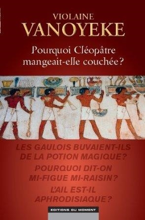 POURQUOI CLÉOPÂTRE MANGEAIT-ELLE COUCHÉE? | 9782354172794 | VANOYEKE, VIOLAINE