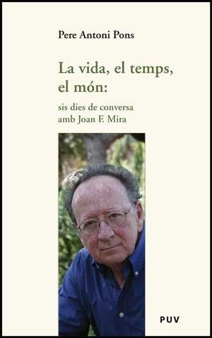 LA VIDA, EL TEMPS, EL MÓN: SIS DIES DE CONVERSA AMB JOAN F. MIRA | 9788437074191 | PONS, PERE ANTONI