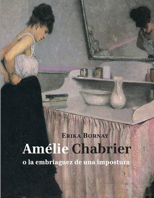 AMÉLIE CHABRIER O LA EMBRIAGUEZ DE UNA IMPOSTURA | 9788494243110 | BORNAY, ERIKA