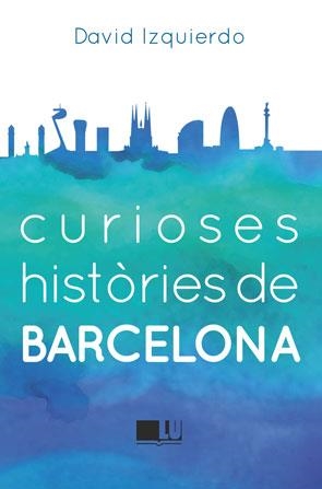 CURIOSES HISTÒRIES DE BARCELONA | 9788415372950 | IZQUIERDO SALAS, DAVID