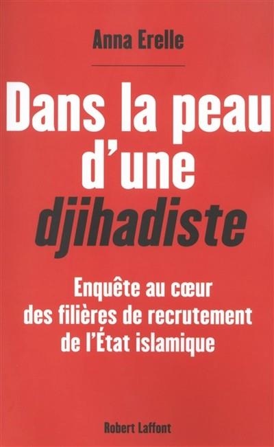 DANS LA PEAU D'UNE DJIHADISTE : ENQUÊTE AU COEUR DES FILIÈRES DE RECRUTEMENT DE L'ETAT ISLAMIQUE | 9782221156858 | ANNA ERELLE