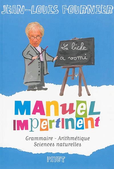 MANUEL IMPERTINENT : GRAMMAIRE, ARITHMÉTIQUE, SCIENCES NATURELLES | 9782228911696 | JEAN-LOUIS FOURNIER