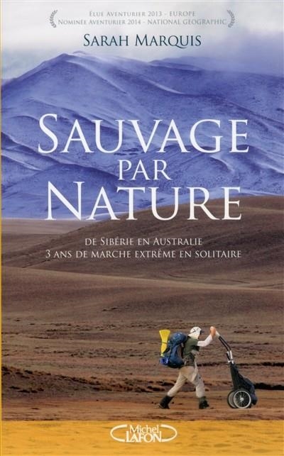 SAUVAGE PAR NATURE : DE SIBÉRIE EN AUSTRALIE : 3 ANS DE MARCHE EXTRÊME EN SOLITAIRE | 9782749920733 | SARAH MARQUIS