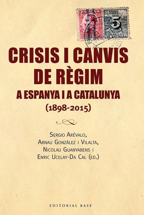 CRISIS I CANVIS DE RÈGIM A ESPANYA I A CATALUNYA (1898-2015) | 9788416166688 | SERGIO ARÉVALO, ARNAU GONZÀLEZ, NICOLAU GUANYABENS I ENRIC UCELAY-DA CAL