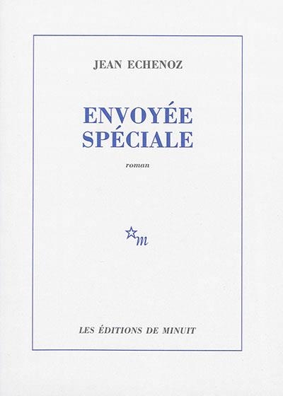 ENVOYÉE SPÉCIALE | 9782707329226 | JEAN ECHENOZ