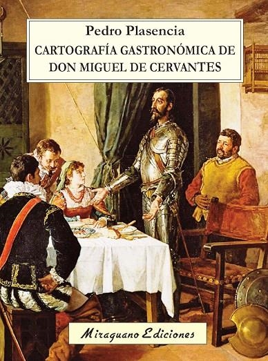 CARTOGRAFÍA GASTRONÓMICA DE DON MIGUEL DE CERVANTES | 9788478134472 | PLASENCIA FERNÁNDEZ, PEDRO