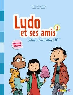 LUDO ET SES AMIS 3 NIV.A1.+ (ED. 2015) - CAHIER | 9782278081301