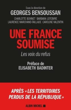 UNE FRANCE SOUMISE : LES VOIX DU REFUS - SOUS LA DIRECTION DE GEORGES BENSOUSSAN | 9782226396068 | CHARLOTTE BONNET, BARBARA LEFEBVRE, LAURENCE MARCHAND-TAILLADE, CAROLINE VALENTIN